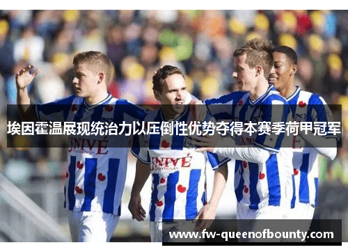 埃因霍温展现统治力以压倒性优势夺得本赛季荷甲冠军 埃因霍温展现统治力以压倒性优势夺得本赛季荷甲冠军