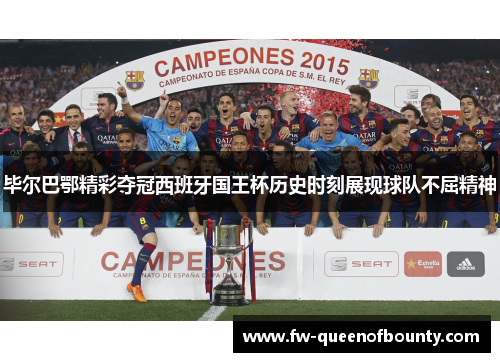 毕尔巴鄂精彩夺冠西班牙国王杯历史时刻展现球队不屈精神