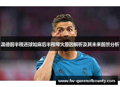 温德前半程进球如麻后半程哑火原因解析及其未来前景分析
