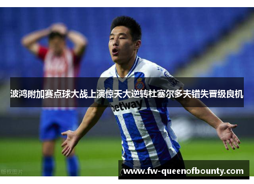 波鸿附加赛点球大战上演惊天大逆转杜塞尔多夫错失晋级良机 波鸿附加赛点球大战上演惊天大逆转杜塞尔多夫错失晋级良机