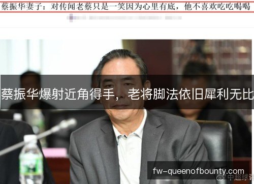 蔡振华爆射近角得手，老将脚法依旧犀利无比